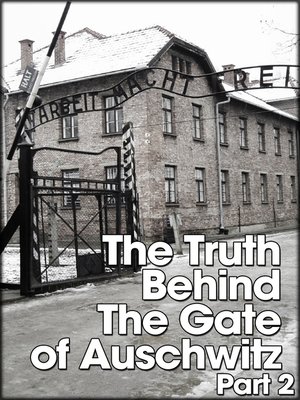 cover image of The Truth Behind The Gates of Auschwitz, Part 2